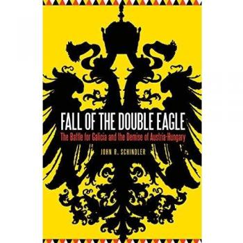 Fall of the Double Eagle: The Battle for Galicia and the Demise of Austria-Hungary
