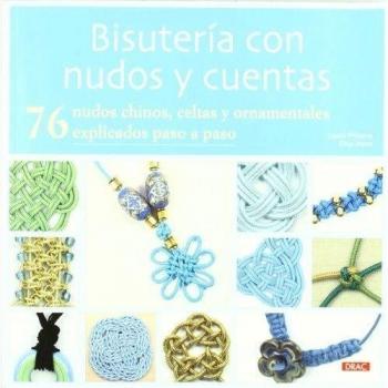 BISUTERIA CON NUDOS Y CUENTAS: 76 NUDOS CHINOS, CELTAS Y ORNAMENTALES EXPLICADOS PASO A PASO