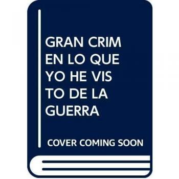 EL GRAN CRIMEN: LO QUE YO HE VISTO EN LA GUERRA