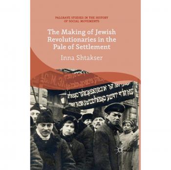 The Making of Jewish Revolutionaries in the Pale of Settlement: Community and Identity during the Russian Revolution and its Immediate Aftermath, ... Studies in the History of Social Movements)