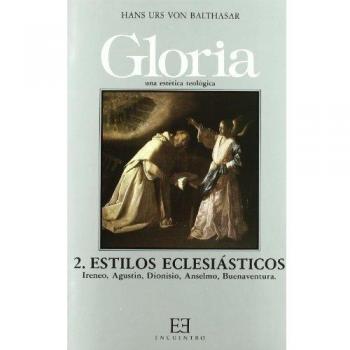 Gloria. Una estética teológica / 2: Estilos eclesiásticos. Ireneo, Agustín, Dionisio, Anselmo, Buenaventura