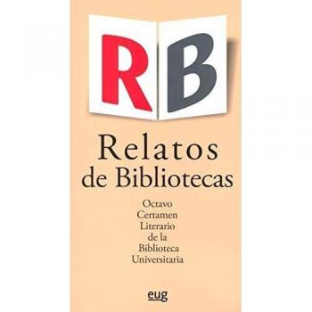 Relatos de bibliotecas: Octavo certamen literario de la Biblioteca Universitaria
