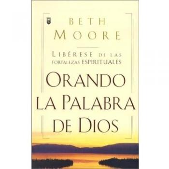 Oranda La Palabra de Dios: Liberese de Las Fortalezas Espirituales = Praying God's Word