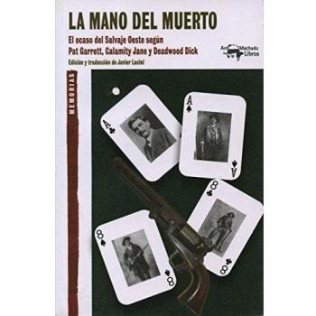 La mano del muerto: El ocaso del Salvaje Oeste según Pat Garrett, Calamity Jane y Deadwood Dick