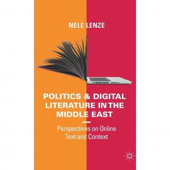 Politics and Digital Literature in the Middle East: Perspectives on Online Text and Context