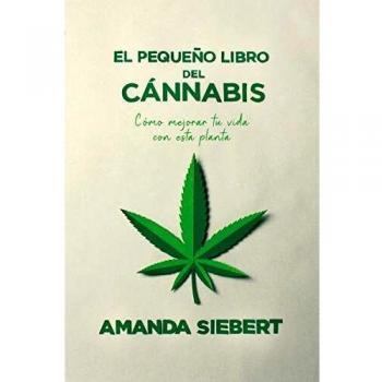 El pequeño libro del cánnabis: Cómo mejorar tu vida con esta planta