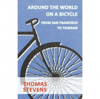 Around The World On A Bicycle: Journey from San Francisco to Teheran by Thomas Stevens