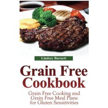 Gluten-Free Grain Free Cookbook: Recipes and Meal Plans for Gluten Sensitivities