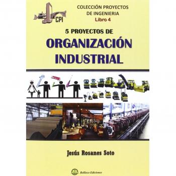 CINCO PROYECTOS DE ORGANIZACION INDUSTRIAL: Colección Proyectos de Ingenieria