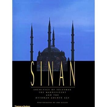 Sinan: Architect of Süleyman the Magnificent and the Ottoman Golden Age