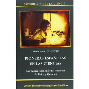 Pioneras españolas en las ciencias: Las mujeres del Instituto Nacional de Física y Química