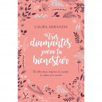 Tres diamantes para tu bienestar: Un plan para mejorar tu cuerpo, tu alma y tu mente - Laura Miranda