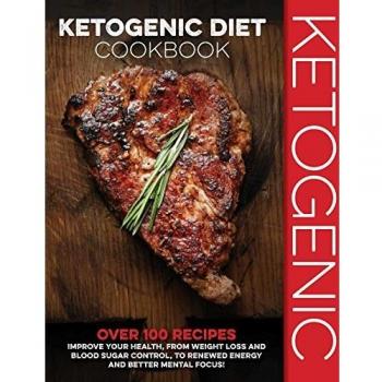 The Ketogenic Diet Cookbook: Over 100 Recipes to Improve Your Health, from Weight Loss and Blood Sugar Control, to Renewed Energy and Better Mental Focus!