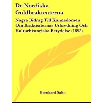 De Nordiska Guldbrakteaterna: Nagra Bidrag Till Kannedomen Om Brakteaternas Utbredning Och Kulturhistoriska Betydelse