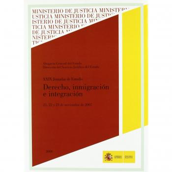 Derecho, inmigración e integración: XXIX Jornadas de Estudio de la Abogacía General del Estado, celebradas del 21 al 23 de noviembre de 2007 en Madrid
