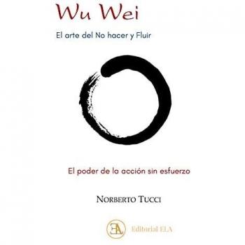 Wu Wei. El arte del No hacer y Fluir: El poder de la acción sin esfuerzo: 18