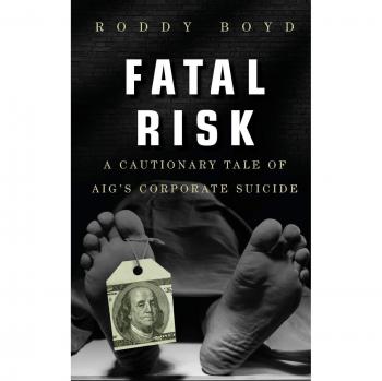 Fatal Risk: A Cautionary Tale of AIG′s Corporate Suicide