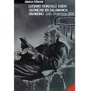 Agonizar en Salamanca: Unamuno, Miguel de. Julio-diciembre, 1936
