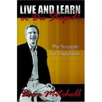 Live and Learn or Die Stupid! Hardcover Edition: The Struggle for Happiness by Dave Mitchell