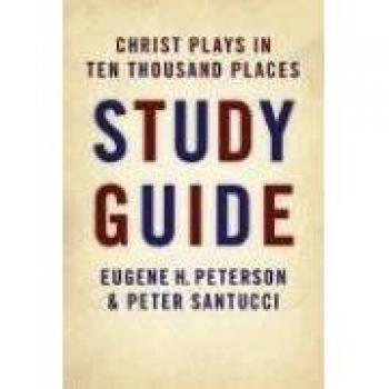 Christ Plays in Ten Thousand Places: Comprehensive Study Guide by Eugene H. Peterson