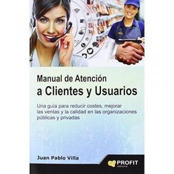 Manual de atención a clientes y usuarios: Una guía para reducir costes, mejorar las ventas y la calidad en las organizaciones públicas y privadas