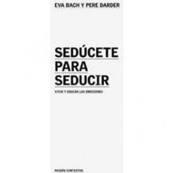Sedúcete para seducir: Vivir y educar las emociones - Bach, Eva; Darder, Pere