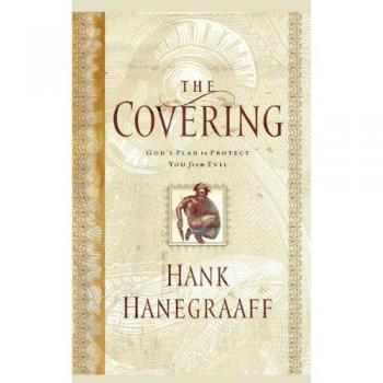 The Covering: God's Divine Protection Against Evil by Hank Hanegraaff