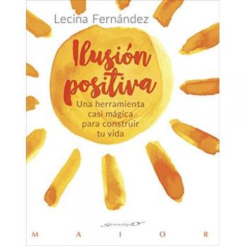 Ilusión positiva. Una herramienta casi mágica para construir tu vida
