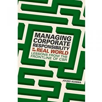Managing Corporate Responsibility in the Real World: Lessons from the frontline of CSR