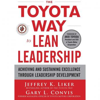 Toyota Way to Lean Leadership: Excellence in Leadership Development and Continuous Improvement