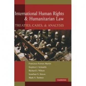 International Human Rights and Humanitarian Law: Comprehensive Treaties, Cases, and Analytical Insights by Francisco Forrest Martin
