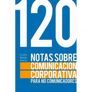 120 NOTAS SOBRE LA COMUNICACIÓN CORPORATIVA PARA NO COMUNICADORES