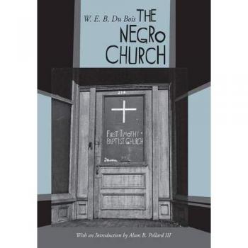 The Negro Church: A Comprehensive Study with Introduction by Alton B. Pollard III