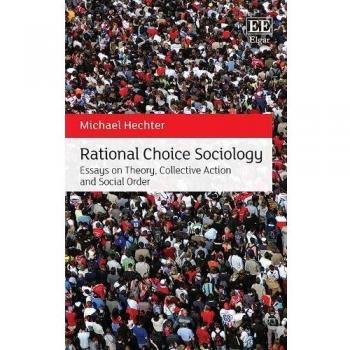 Rational Choice Sociology: Essays on Theory, Collective Action and Social Order