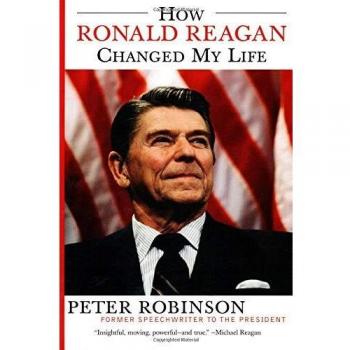 How Ronald Reagan Changed My Life - Memoir by Peter Robinson