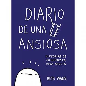 Diario de una ansiosa: Historias de mi supuesta vida adulta - Evans, Beth