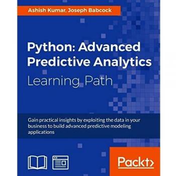 Python: Advanced Predictive Analytics - Practical Insights for Building Predictive Modeling Applications
