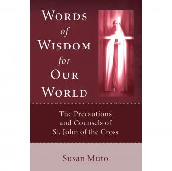 Words of Wisdom for Our World: Insights and Guidance from St. John of the Cross by Susan Muto