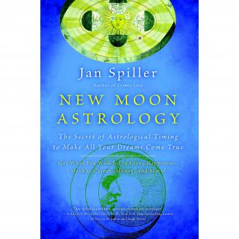 New Moon Astrology: The Secret of Astrological Timing to Make All Your Dreams Come True