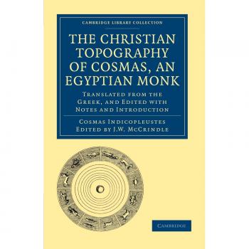 Topografía Cristiana de Cosmas, Monje Egipcio: Traducción del Griego con Notas e Introducción (Colección de Biblioteca de Cambridge - Primera Serie Hakluyt)
