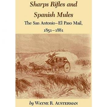 Sharps Rifles and Spanish Mules: The San Antonio-El Paso Mail, 1851-1881 - Historical Non-Fiction Book
