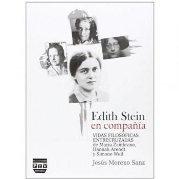 EDITH STEIN EN COMPAÑÍA: Vidas filosóficas entrecruzadas de María Zambrano, Hannah Arendt y Simone Weil